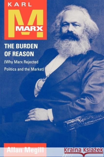 Karl Marx: The Burden of Reason (Why Marx Rejected Politics and the Market) Megill, Allan 9780742511668 Rowman & Littlefield Publishers - książka