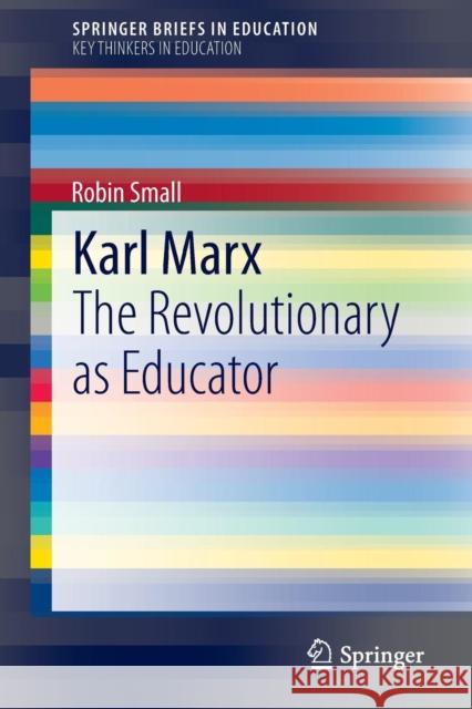 Karl Marx: The Revolutionary as Educator Robin Small 9789400776562 Springer - książka