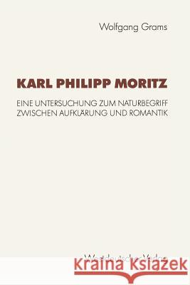 Karl Philipp Moritz: Eine Untersuchung Zum Naturbegriff Zwischen Aufklärung Und Romantik Grams, Wolfgang 9783531123462 Vs Verlag Fur Sozialwissenschaften - książka
