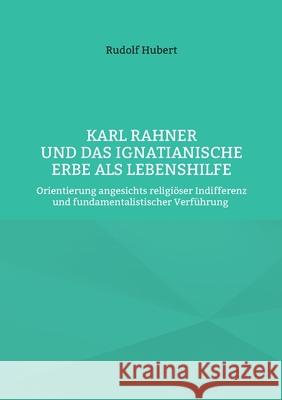 Karl Rahner und das Ignatianische Erbe als Lebenshilfe: Orientierung angesichts religi?ser Indifferenz und fundamentalistischer Verf?hrung Rudolf Hubert Hans-J?rgen Str?ter 9783819226021 Bod - Books on Demand - książka