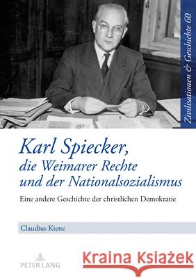 Karl Spiecker, Die Weimarer Rechte Und Der Nationalsozialismus: Eine Andere Geschichte Der Christlichen Demokratie Puschner, Uwe 9783631808405 Peter Lang Gmbh, Internationaler Verlag Der W - książka