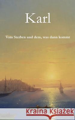 Karl: Vom Sterben Und Dem, Was Dann Kommt Martin Heyden 9783981859294 Irene Heyden Verlag - książka