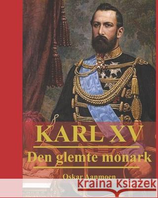 Karl XV: Den glemte monark Oskar Aanmoen 9788299952934 Https: //Www.Nb.No/Standardnummerering/Isbn/ - książka