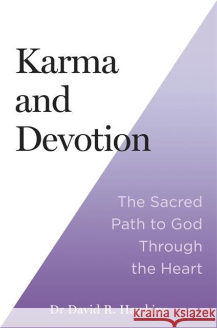 Karma and Devotion: The Sacred Path to God Through the Heart David R. Hawkins 9781837822133 Hay House UK Ltd - książka
