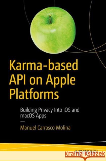 Karma-Based API on Apple Platforms: Building Privacy Into IOS and Macos Apps Carrasco Molina, Manuel 9781484242902 Apress - książka