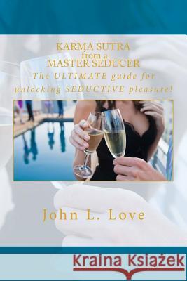 Karma sutra from a master seducer: The ULTIMATE guide for unlocking SEDUCTIVE pleasure! Love, John Lee 9781532862953 Createspace Independent Publishing Platform - książka