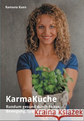 KarmaKüche: Rundum gesund durch Fokus, Bewegung, Spaß und Pflanzenküche Kuen, Ramona 9783347181090 Tredition Gmbh - książka