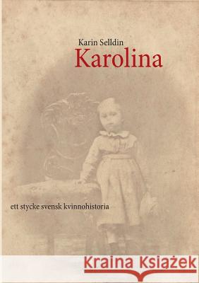 Karolina: ett stycke svensk kvinnohistoria Selldin, Karin 9789174634853 Books on Demand - książka