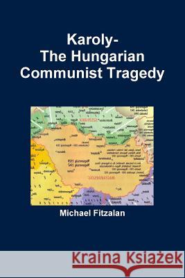 Karoly-The Hungarian Communist Tragedy Michael Fitzalan 9781470913083 Lulu.com - książka