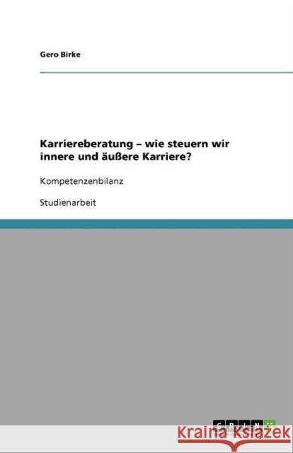 Karriereberatung - wie steuern wir innere und äußere Karriere?: Kompetenzenbilanz Birke, Gero 9783640927920 Grin Verlag - książka