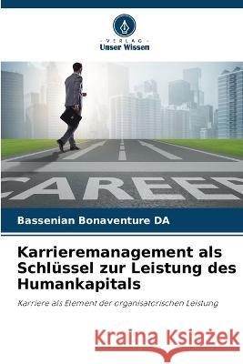 Karrieremanagement als Schlussel zur Leistung des Humankapitals Bassenian Bonaventure Da   9786206050094 Verlag Unser Wissen - książka