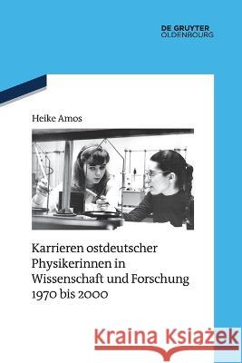 Karrieren ostdeutscher Physikerinnen in Wissenschaft und Forschung 1970 bis 2000 Heike Amos 9783110991826 De Gruyter (JL) - książka