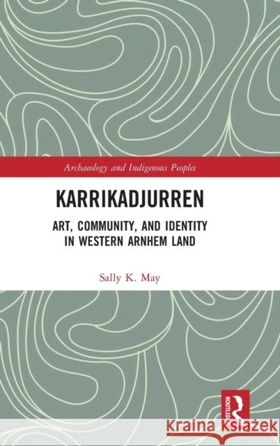 Karrikadjurren: Art, Community, and Identity in Western Arnhem Land Sally K. May 9780367337766 Routledge - książka