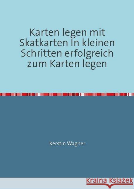 Karten legen mit Skatkarten In kleinen Schritten erfolgreich zum Karten legen : Lernen vom Profi Wagner, Kerstin 9783748522935 epubli - książka