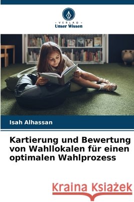 Kartierung und Bewertung von Wahllokalen f?r einen optimalen Wahlprozess Isah Alhassan 9786207911318 Verlag Unser Wissen - książka