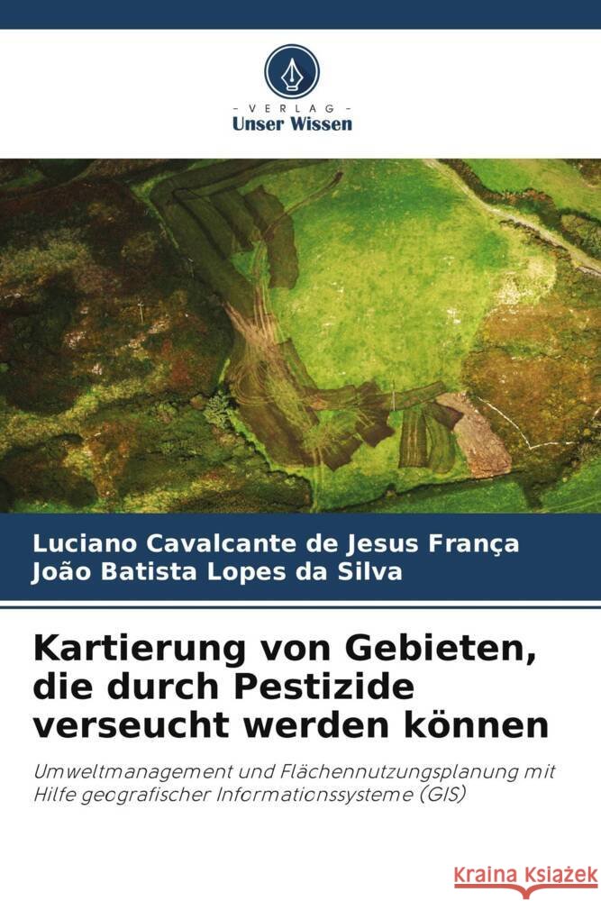 Kartierung von Gebieten, die durch Pestizide verseucht werden k?nnen Luciano Cavalcante de Jesus Fran?a Jo?o Batista Lopes Da Silva 9786208296742 Verlag Unser Wissen - książka