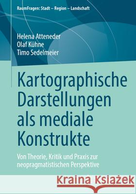 Kartographische Darstellungen ALS Mediale Konstrukte: Von Theorie, Kritik Und PRAXIS Zur Neopragmatistischen Perspektive Helena Atteneder Olaf K?hne Timo Sedelmeier 9783658459307 Springer vs - książka