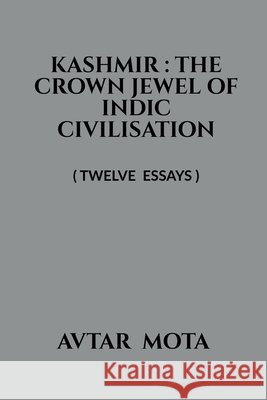 Kashmir: THE CROWN JEWEL OF INDIC CIVILISATION: ( Eleven Essays ) Avtar Mota 9798894155456 Notion Press - książka