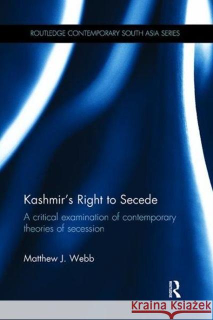 Kashmir's Right to Secede: A Critical Examination of Contemporary Theories of Secession Matthew J. Webb (The Petroleum Institute   9781138110748 Routledge - książka