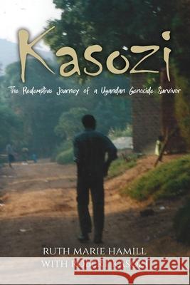Kasozi: The Redemptive Journey of a Ugandan Genocide Survivor Ruth Marie Hamill, Robert Kasozi 9781685560041 Trilogy Christian Publishing - książka