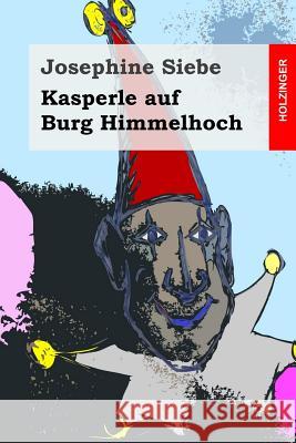 Kasperle auf Burg Himmelhoch Siebe, Josephine 9781496117694 Createspace - książka