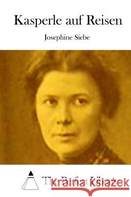 Kasperle Auf Reisen Josephine Siebe The Perfect Library 9781514228012 Createspace - książka