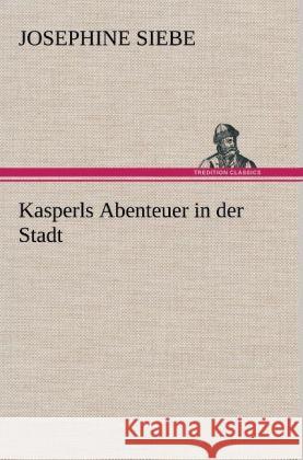 Kasperls Abenteuer in der Stadt Siebe, Josephine 9783847273165 TREDITION CLASSICS - książka