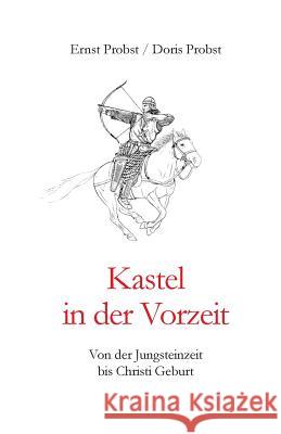 Kastel in der Vorzeit: Von der Jungsteinzeit bis Christi Geburt Probst, Doris 9781731281463 Independently Published - książka