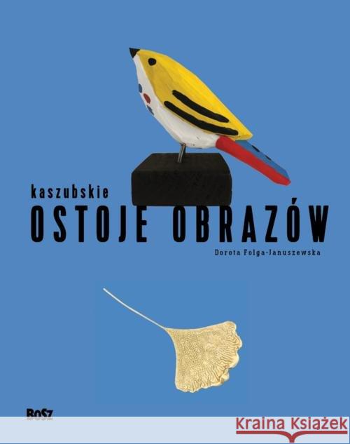 Kaszubskie ostoje obrazów Folga-Januszewska Dorota Błażej Ostoja Lniski 9788375763386 Bosz - książka