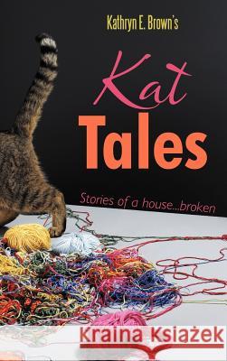 Kat Tales: Stories of a House...Broken Brown, Kathryn E. 9781468556889 Authorhouse - książka