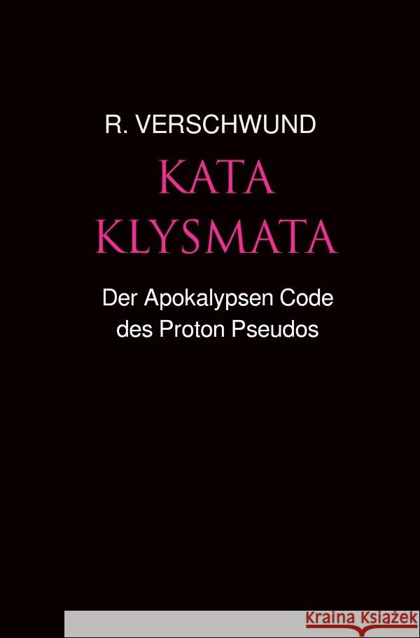 KATAKLYSMATA I : Der Apokalypsen Code des Proton Pseudos VERSCHWUND, R. 9783750267398 epubli - książka