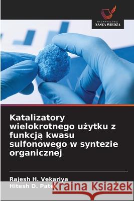 Katalizatory wielokrotnego uzytku z funkcja kwasu sulfonowego w syntezie organicznej Vekariya, Rajesh H., Patel, Hitesh D. 9786209377723 Wydawnictwo Nasza Wiedza - książka