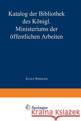 Katalog Der Bibliothek Des Königl. Ministeriums Der Öffentlichen Arbeiten Ministerium Der Öffentlichen Arbeiten 9783642940637 Springer - książka