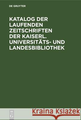 Katalog der laufenden Zeitschriften der Kaiserl. Universitäts- und Landesbibliothek Georg Wolfram 9783112331316 De Gruyter - książka