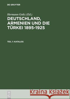 Katalog: Dokumente Und Zeitschriften Aus Dem Dr.Johannes-Lepsius-Archiv Goltz, Hermann 9783598344077 De Gruyter Saur - książka