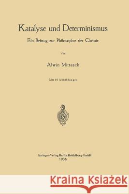 Katalyse Und Determinismus: Ein Beitrag Zur Philosophie Der Chemie Mittasch, Na 9783642901164 Springer - książka