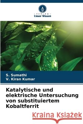 Katalytische und elektrische Untersuchung von substituiertem Kobaltferrit Sumathi, S., Kiran Kumar, V. 9786208899295 Verlag Unser Wissen - książka