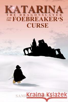 Katarina the Dragonslayer and the Foebreaker's Curse: Book One of The Fetters of Wizardry Medina, Sam 9781478297017 Createspace Independent Publishing Platform - książka