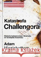 Katastrofa Challengera. Historia bohaterstwa... Adam Higginbotham 9788382104011 Sine Qua Non - książka