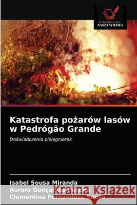 Katastrofa pożarów lasów w Pedrógão Grande Isabel Sousa Miranda, Aurora Gonçalves Pereira, Clementina Fernandess Sousa 9786203190069 Wydawnictwo Nasza Wiedza - książka