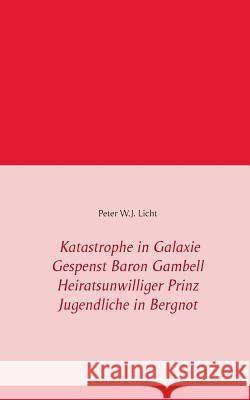 Katastrophe in der Galaxie - Gespenst Baron Gambell - Heiratsunwilliger Prinz - Jugendliche in Bergnot Peter W. J. Licht 9783739232065 Books on Demand - książka
