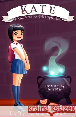 Kate: A Magic School for Girls Chapter Book A. M. Luzzader Anna Hilton 9781949078350 Knowledge Forest Press - książka