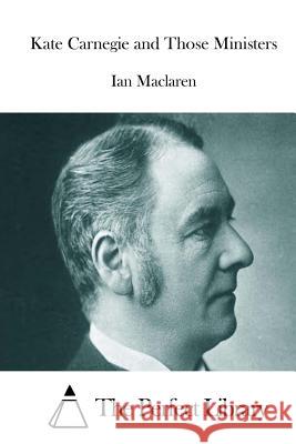 Kate Carnegie and Those Ministers Ian MacLaren The Perfect Library 9781512073614 Createspace - książka