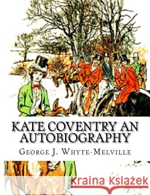 Kate Coventry An Autobiography: George J. Whyte-Melville H. M. Brock George J. Whyte-Melville 9781539022220 Createspace Independent Publishing Platform - książka