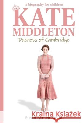 Kate Middleton, Duchess of Cambridge: A Biography for Children Susan Barnett Braun 9781484130773 Createspace - książka