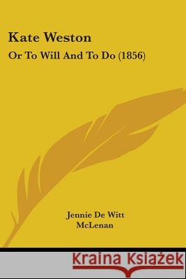 Kate Weston: Or To Will And To Do (1856) Jennie D 9780548867075  - książka