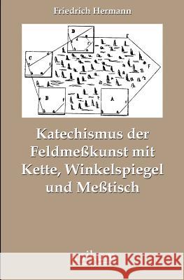 Katechismus der Feldmeßkunst mit Kette, Winkelspiegel und Meßtisch Hermann, Friedrich 9783845743530 UNIKUM - książka