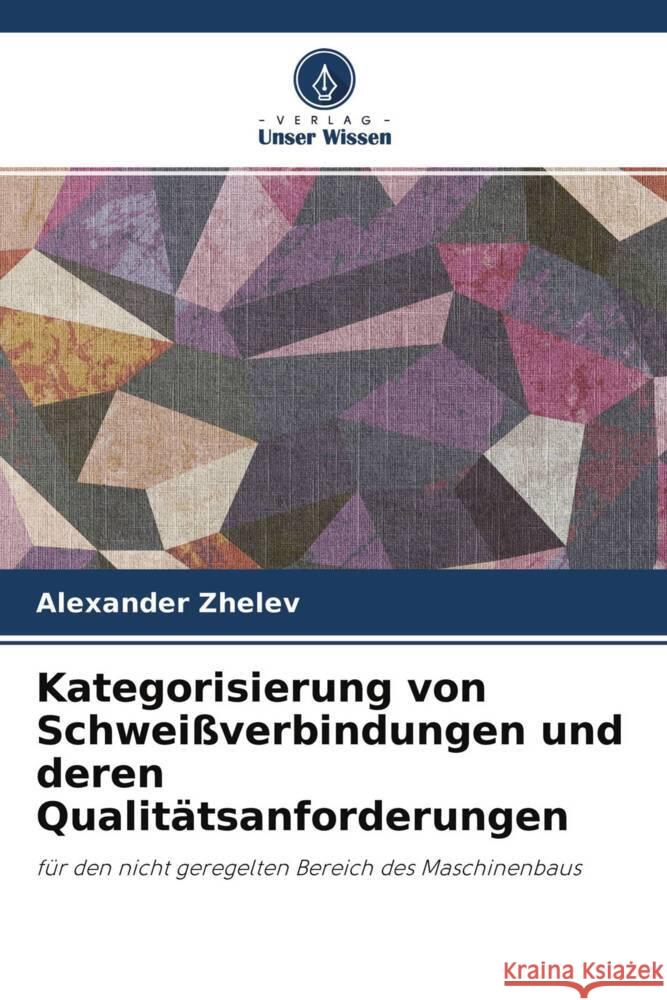 Kategorisierung von Schweißverbindungen und deren Qualitätsanforderungen Zhelev, Alexander 9786204592060 Verlag Unser Wissen - książka