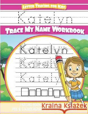 Katelyn Letter Tracing for Kids Trace my Name Workbook: Tracing Books for Kids ages 3 - 5 Pre-K & Kindergarten Practice Workbook Davis, Yolie 9781723195167 Createspace Independent Publishing Platform - książka
