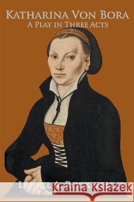 Katharina von Bora: A Play in Three Acts Laurel A Rockefeller   9798215831656 Laurel A. Rockefeller - książka